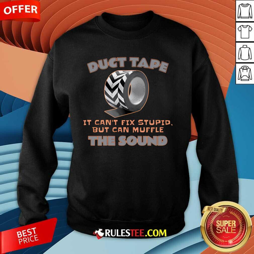 Funny Duct Tape It Can't Fix Stupid But It Can Muffle The Sound Sweatshirt