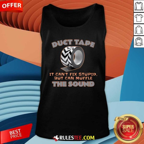 Funny Duct Tape It Can't Fix Stupid But It Can Muffle The Sound Tank-Top