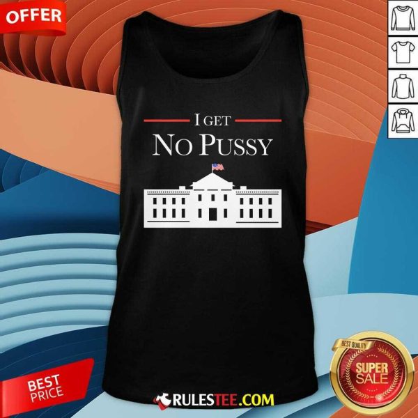 Funny I Get No Pussy White House Tank-Top