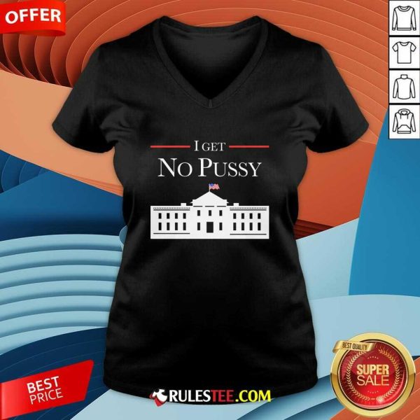 Funny I Get No Pussy White House V-Neck