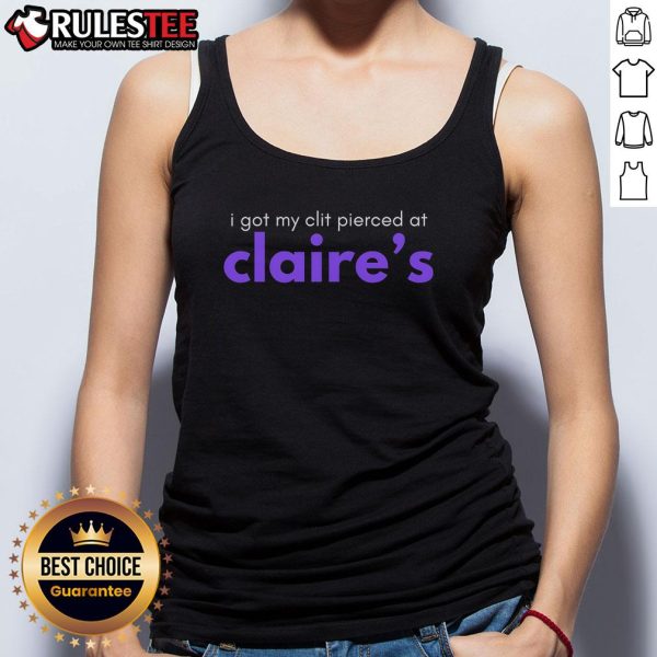 Funny tank top reading 'I Got My Clit Pierced at Claire's' showcasing a humorous take on body piercings and fashion.