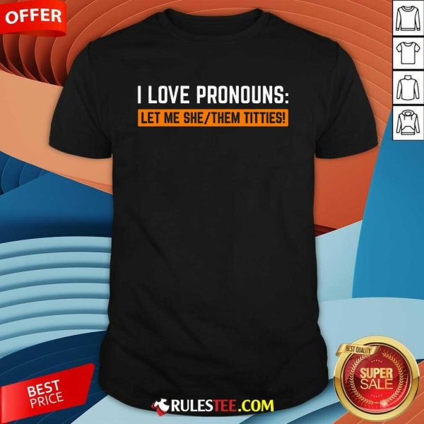 Funny I Love Pronouns Let Me She Them Titties T-Shirt