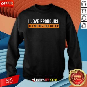 Funny I Love Pronouns Let Me She Them Titties Sweatshirt