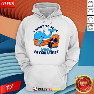 Funny I Want To Be A Whale Psychiatrist Hoodie