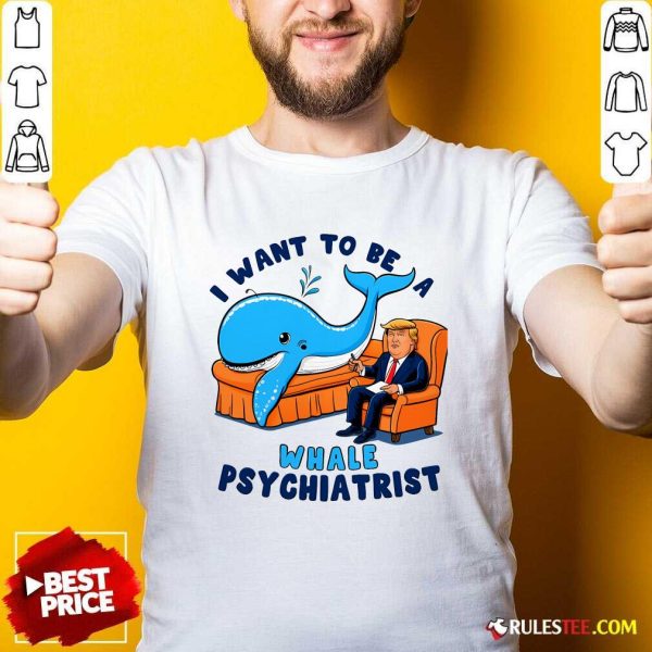 Funny I Want To Be A Whale Psychiatrist T-Shirt