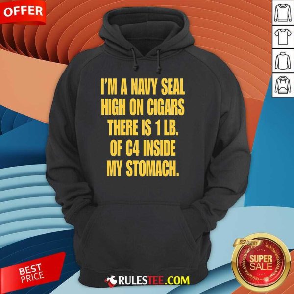 Funny I'm A Navy Seal High On Cigars There Is 1 Lb Of C4 Inside My Stomach Hoodie