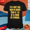 Funny I'm A Navy Seal High On Cigars There Is 1 Lb Of C4 Inside My Stomach T-Shirt