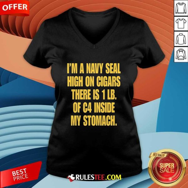 Funny I'm A Navy Seal High On Cigars There Is 1 Lb Of C4 Inside My Stomach V-Neck