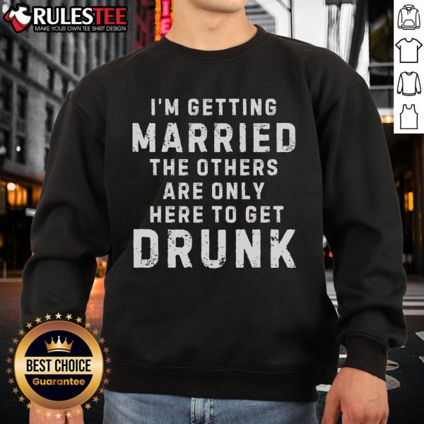 Funny 'I'm Getting Married, The Others Get Drunk' Bachelor Party Sweatshirt showcasing humor and celebration for grooms.