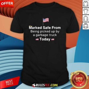 Funny Marked Safe From Being Picked Up By A Garbage Truck Today Patriotic T-Shirt