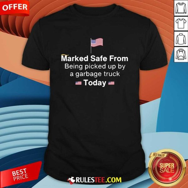 Funny Marked Safe From Being Picked Up By A Garbage Truck Today Patriotic T-Shirt