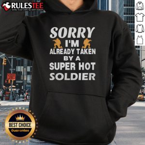 Funny Sorry I'm Already Taken by a Super Hot Soldier Hoodie design featuring playful text and military graphics.