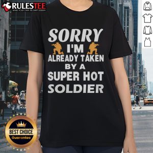 Funny 'Sorry I'm Already Taken By A Super Hot Soldier' ladies tee featuring a playful graphic design.