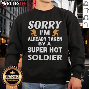 Funny 'Sorry I'm Already Taken By A Super Hot Soldier' sweatshirt design featuring bold text and a playful graphic.