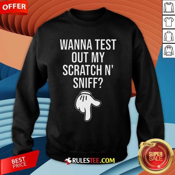 Funny Wanna Test Out My Scratch N Sniff Sweatshirt