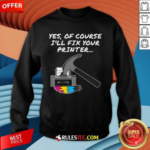 Funny Yes Of Course I'll Fix Your Printer Sweatshirt