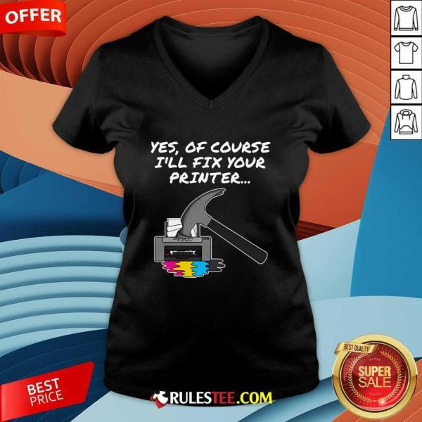 Funny Yes Of Course I'll Fix Your Printer V-Neck