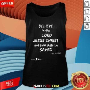 Good Believe The Lord Jesus Christ Thou Shalt Be Saved Acts 1631 Tank-Top