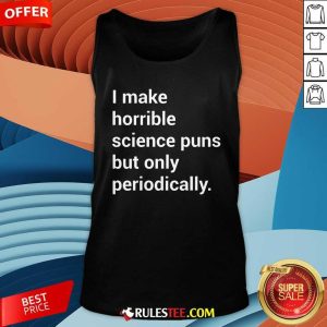 Good I Make Horrible Science Puns Tank-Top