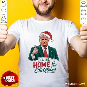 Good I Will Be Home For Christmas Trump T-Shirt