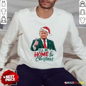 Good I Will Be Home For Christmas Trump Sweatshirt