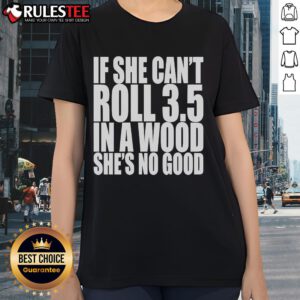 Good If She Can't Roll 3.5 in a Wood She's No Good Ladies Tee featuring bold text design on a stylish shirt.