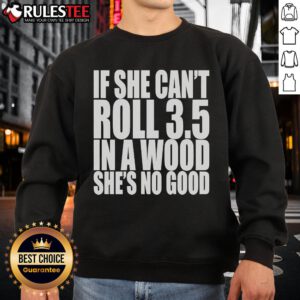 Good If She Can't Roll 3.5 In A Wood Sweatshirt featuring a bold graphic design for outdoor enthusiasts.