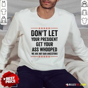 Hot Don't Let Your President Get Your Ass Whooped We Are Not Our Ancestors US Election 2024 Sweatshirt