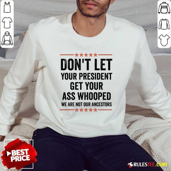 Hot Don't Let Your President Get Your Ass Whooped We Are Not Our Ancestors US Election 2024 Sweatshirt