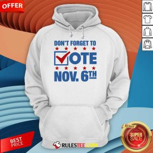 Hot Don't Forget To Vote Nov 6th Hoodie