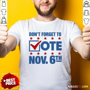 Hot Don't Forget To Vote Nov 6th T-Shirt