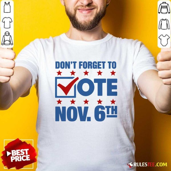 Hot Don't Forget To Vote Nov 6th T-Shirt