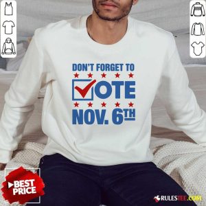 Hot Don't Forget To Vote Nov 6th Sweatshirt