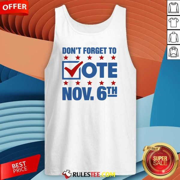 Hot Don't Forget To Vote Nov 6th Tank-Top