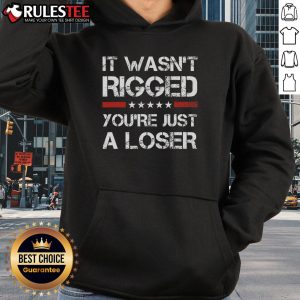 Hot It Wasn't Rigged You're Just A Loser Trump Hoodie design featuring bold text on a stylish hoodie.