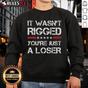 Hot 'It Wasn't Rigged, You're Just a Loser' Trump sweatshirt in bold text, perfect for political satire fans.