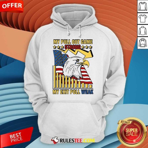 Hot My Pull Out Game Strong My Exit Poll Weak Hoodie