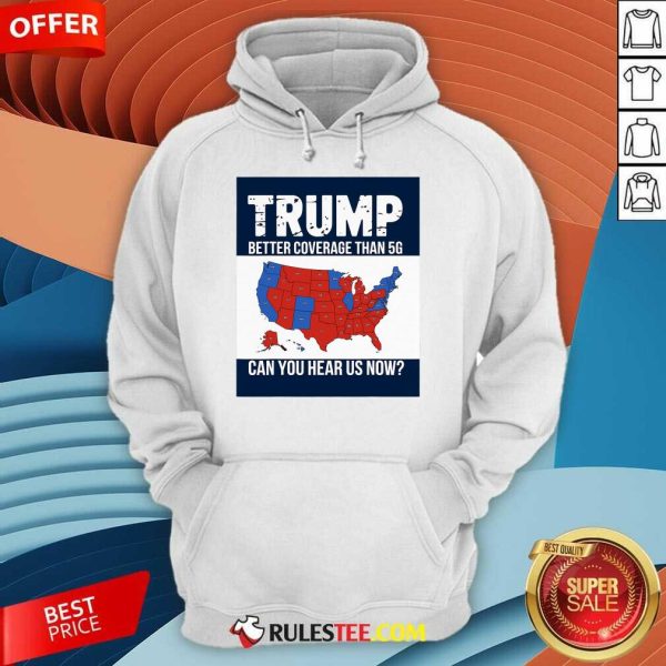 Hot Trump Better Coverage Than 5g Can You Hear Us Now Politics Hoodie