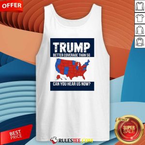 Hot Trump Better Coverage Than 5g Can You Hear Us Now Politics Tank-Top