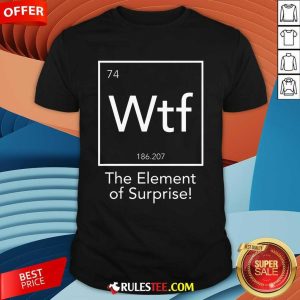 Hot Wtf The Element Of Surprise Funny Science T-Shirt