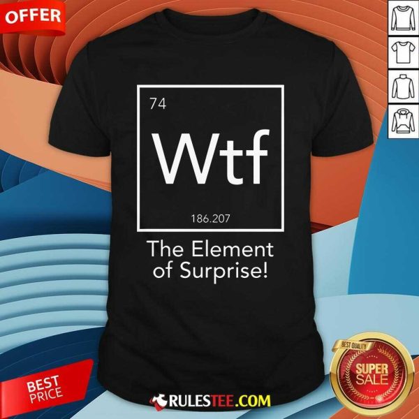 Hot Wtf The Element Of Surprise Funny Science T-Shirt