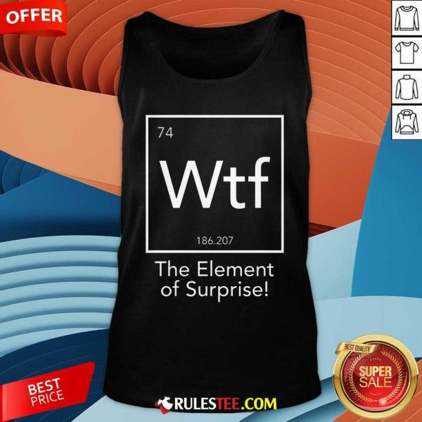 Hot Wtf The Element Of Surprise Funny Science Tank-Top