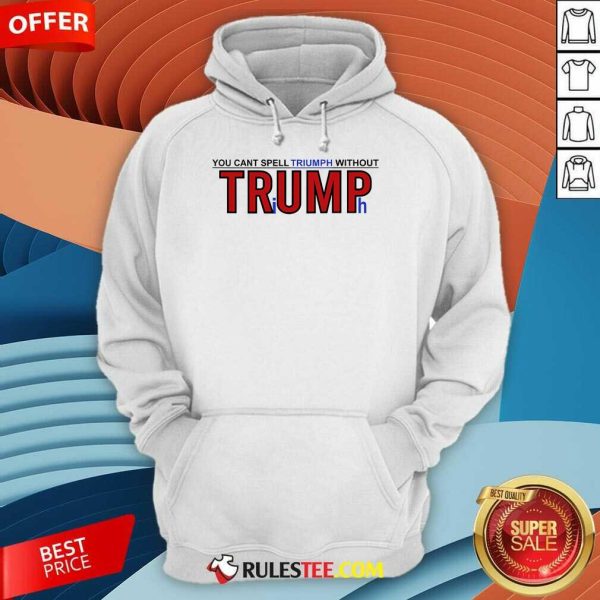 Hot You Can't Spell Triumph Without Trump Hoodie