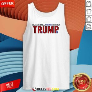 Hot You Can't Spell Triumph Without Trump Tank-Top