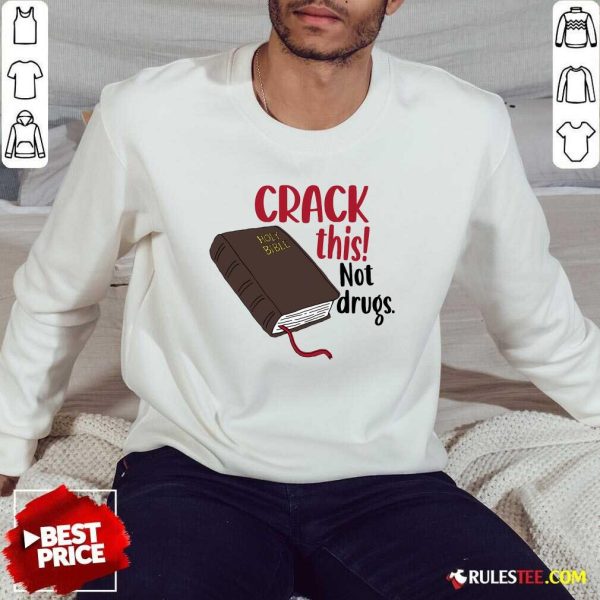 Nice Crack This Not Drugs Holy Bible Christian God Saying Sweatshirt