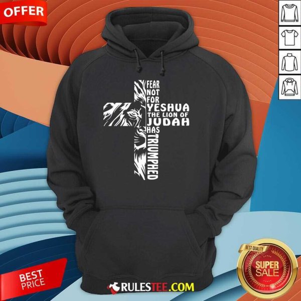 Nice Fear Not For Yeshua The Lion Of Judah Has Triumphed Hoodie