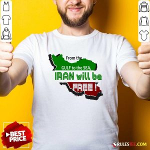 Nice From The Gulf To The Sea Iran Will Be Free T-Shirt