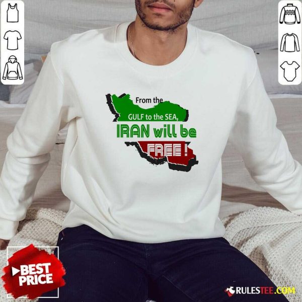 Nice From The Gulf To The Sea Iran Will Be Free Sweatshirt