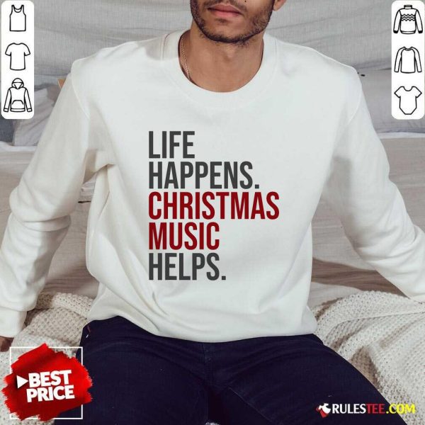 Nice Life Happens Christmas Music Helps Sweatshirt