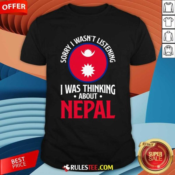 Nice Sorry I Wasn't Listening I Was Thinking About Nepal Nepali Flag T-Shirt